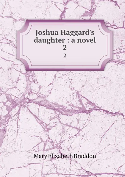 Обложка книги Joshua Haggard.s daughter : a novel. 2, M. E. Braddon