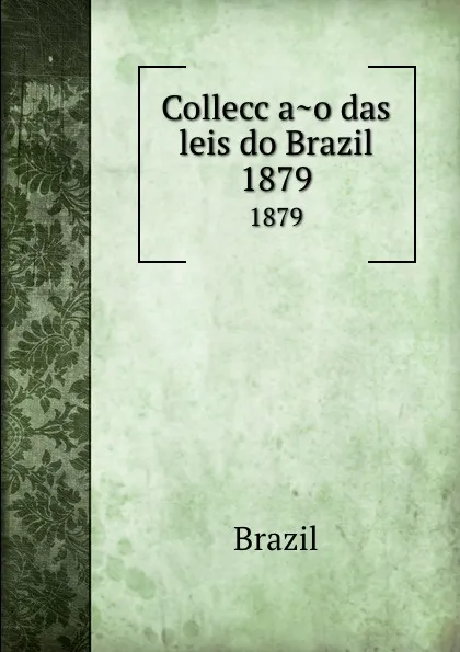 Обложка книги Colleccao das leis do Brazil. 1879, Brazil