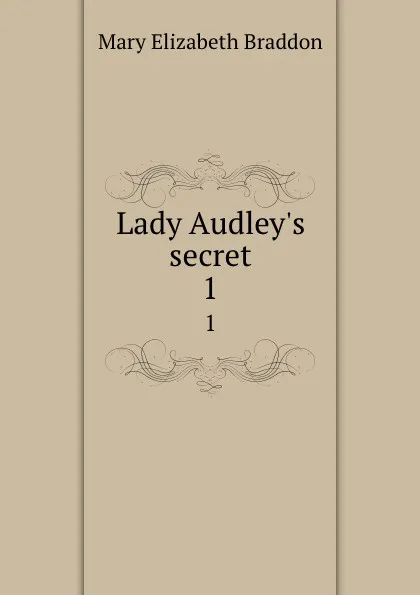 Обложка книги Lady Audley.s secret. 1, M. E. Braddon