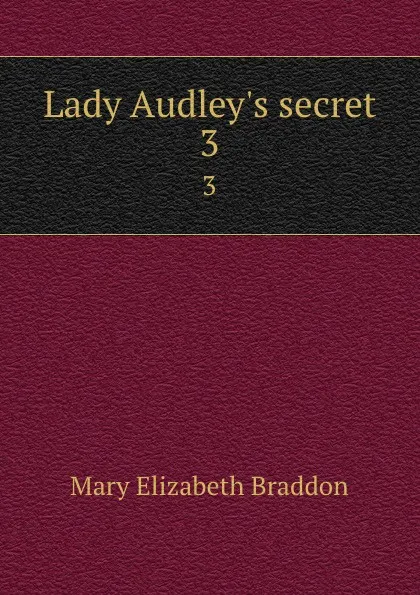 Обложка книги Lady Audley.s secret. 3, M. E. Braddon