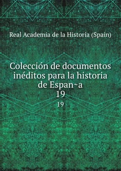 Обложка книги Coleccion de documentos ineditos para la historia de Espana. 19, Real Academia de la Historia Spain