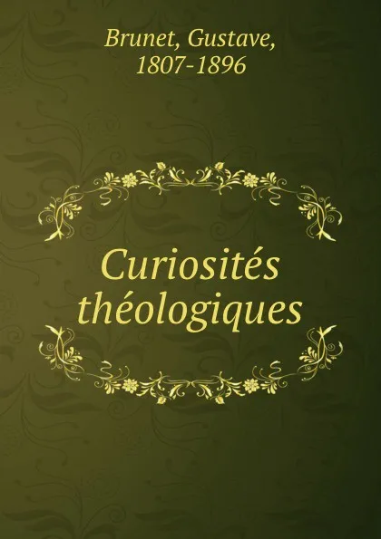 Обложка книги Curiosites theologiques, Gustave Brunet