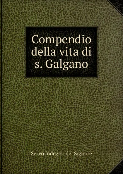 Обложка книги Compendio della vita di s. Galgano, Servo indegno del Signore