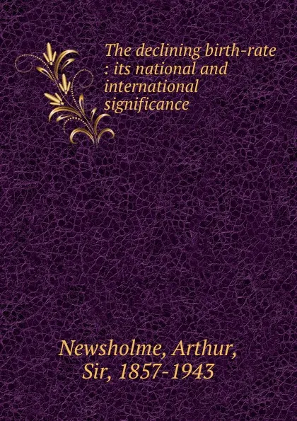 Обложка книги The declining birth-rate : its national and international significance, Arthur Newsholme