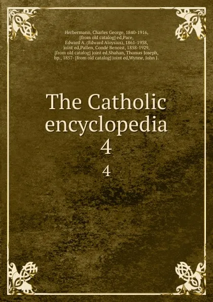 Обложка книги The Catholic encyclopedia. 4, Charles George Herbermann