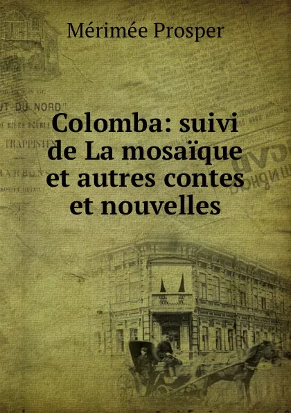 Обложка книги Colomba: suivi de La mosaique et autres contes et nouvelles, Mérimée Prosper