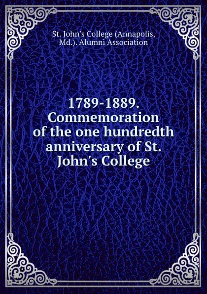 Обложка книги 1789-1889. Commemoration of the one hundredth anniversary of St. John.s College, St. John's College