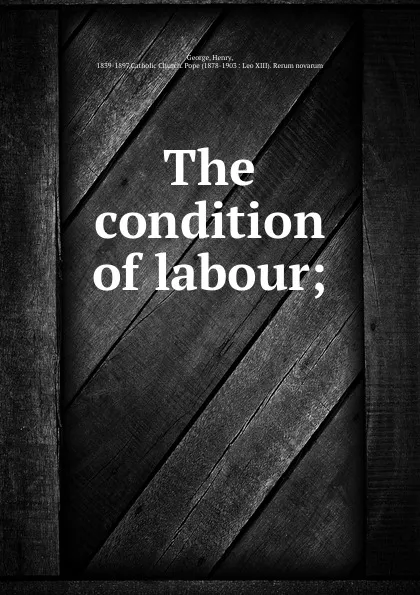 Обложка книги The condition of labour;, Henry George