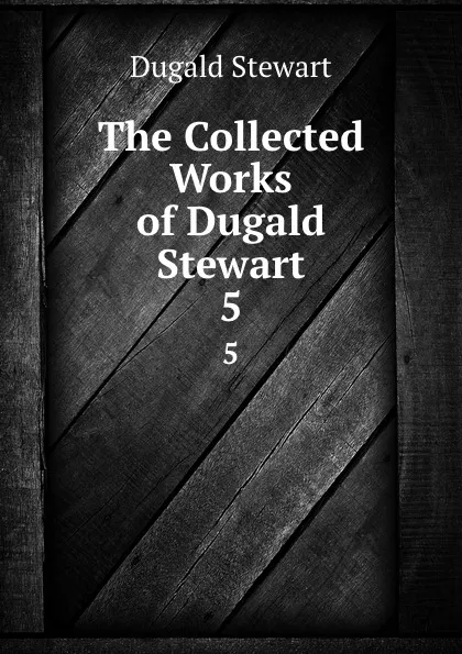 Обложка книги The Collected Works of Dugald Stewart. 5, Stewart Dugald