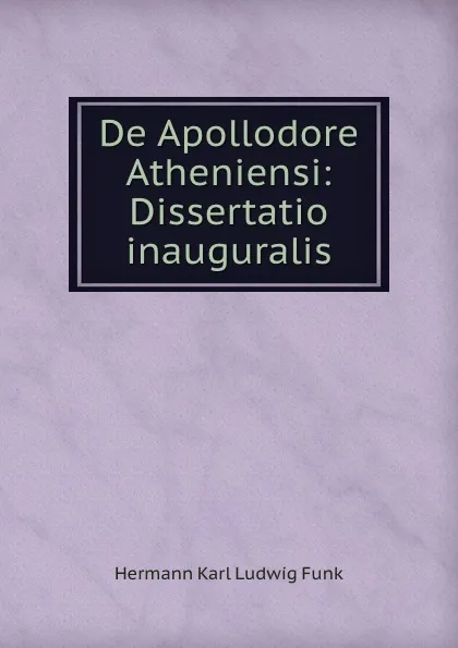 Обложка книги De Apollodore Atheniensi: Dissertatio inauguralis, Hermann Karl Ludwig Funk