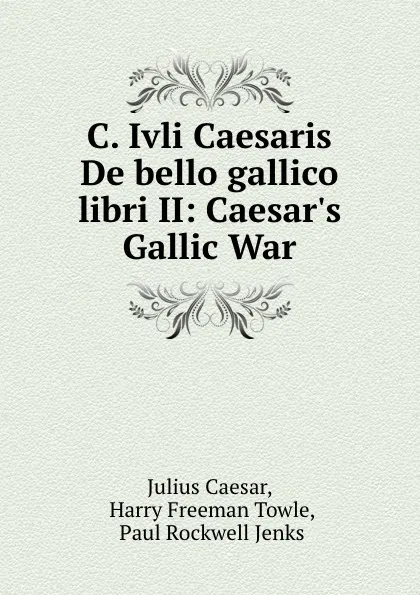 Обложка книги C. Ivli Caesaris De bello gallico libri II: Caesar.s Gallic War, Julius Caesar