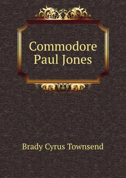 Обложка книги Commodore Paul Jones, Cyrus Townsend Brady