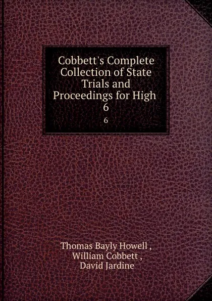 Обложка книги Cobbett.s Complete Collection of State Trials and Proceedings for High . 6, Thomas Bayly Howell