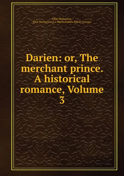 Обложка книги Darien: or, The merchant prince. A historical romance, Volume 3, Eliot Warburton