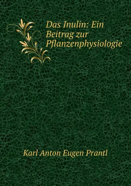 Обложка книги Das Inulin: Ein Beitrag zur Pflanzenphysiologie, Karl Anton Eugen Prantl