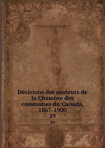 Обложка книги Decisions des orateurs de la Chambre des communes du Canada, 1867-1900. 29, Louis Georges Desjardins