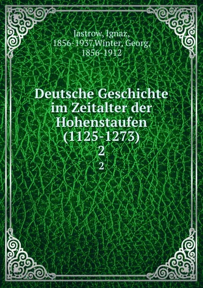 Обложка книги Deutsche Geschichte im Zeitalter der Hohenstaufen (1125-1273). 2, Ignaz Jastrow