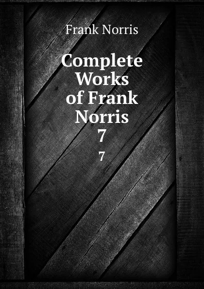 Обложка книги Complete Works of Frank Norris. 7, Frank Norris