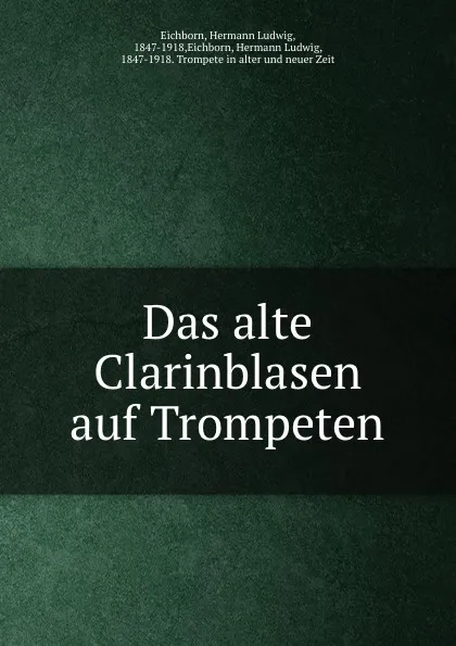 Обложка книги Das alte Clarinblasen auf Trompeten, Hermann Ludwig Eichborn