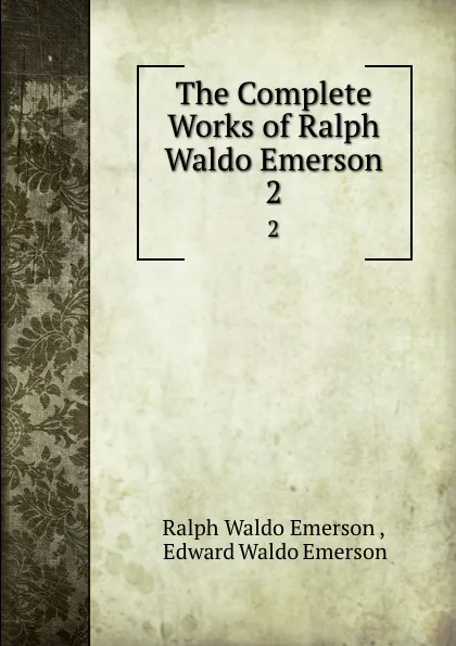 Обложка книги The Complete Works of Ralph Waldo Emerson. 2, Ralph Waldo Emerson