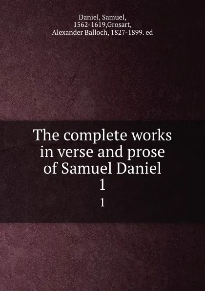 Обложка книги The complete works in verse and prose of Samuel Daniel. 1, Samuel Daniel