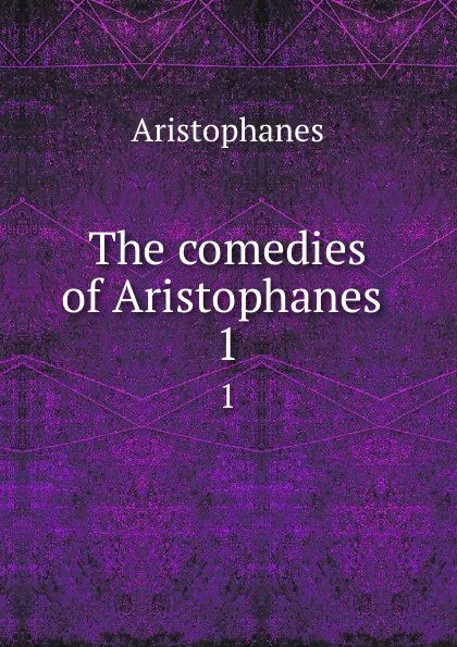 Обложка книги The comedies of Aristophanes . 1, Aristophanis Ranae