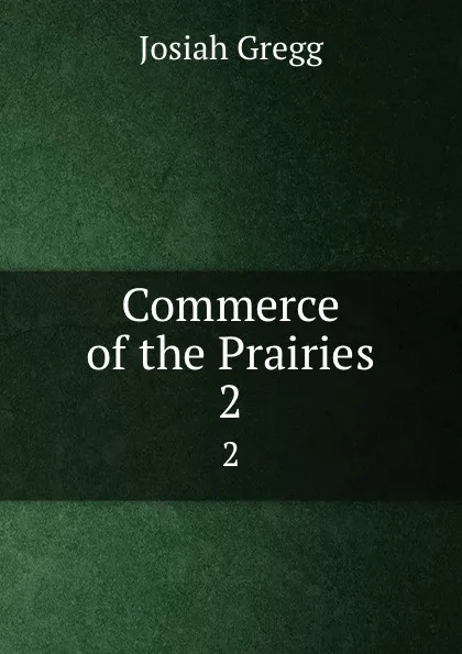 Обложка книги Commerce of the Prairies. 2, Josiah Gregg