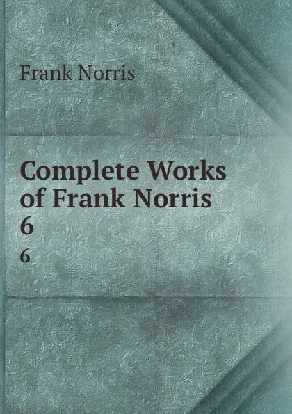 Обложка книги Complete Works of Frank Norris. 6, Frank Norris