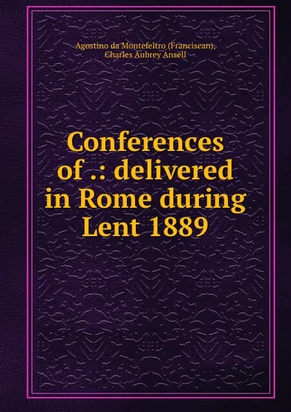 Обложка книги Conferences of .: delivered in Rome during Lent 1889, Charles Aubrey Ansell