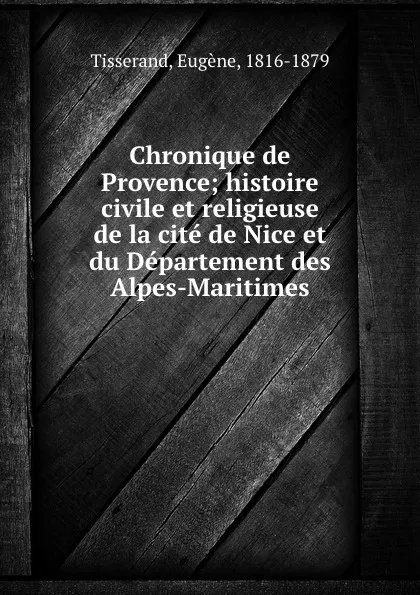 Обложка книги Chronique de Provence; histoire civile et religieuse de la cite de Nice et du Departement des Alpes-Maritimes, Eugène Tisserand