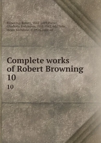 Обложка книги Complete works of Robert Browning. 10, Robert Browning