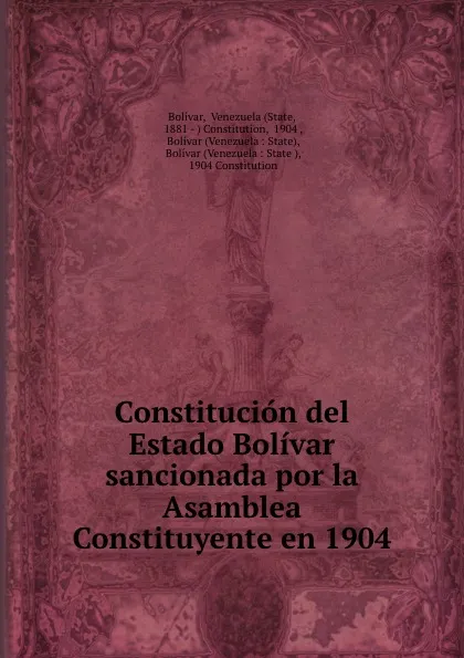 Обложка книги Constitucion del Estado Bolivar sancionada por la Asamblea Constituyente en 1904, State Bolívar