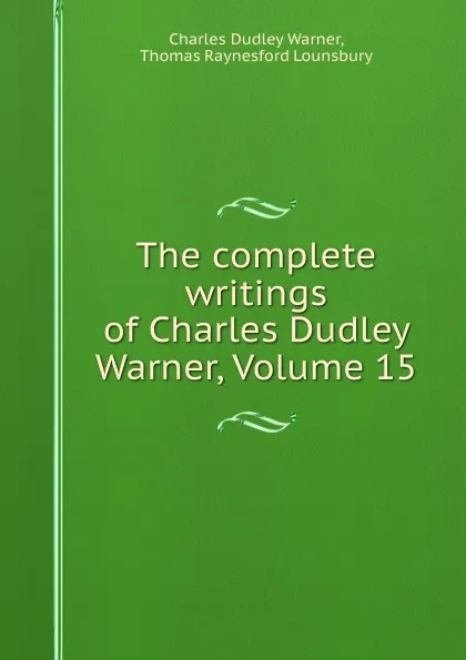 Обложка книги The complete writings of Charles Dudley Warner, Volume 15, Charles Dudley Warner