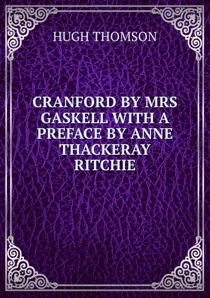 Обложка книги CRANFORD BY MRS GASKELL WITH A PREFACE BY ANNE THACKERAY RITCHIE, Hugh Thomson