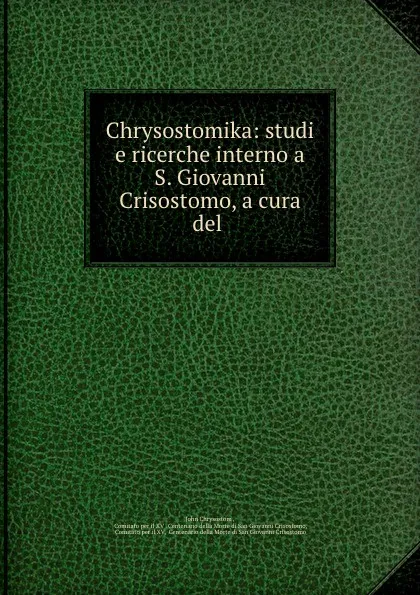 Обложка книги Chrysostomika: studi e ricerche interno a S. Giovanni Crisostomo, a cura del ., John Chrysostom