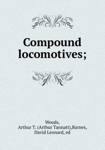 Обложка книги Compound locomotives;, Arthur Tannatt Woods