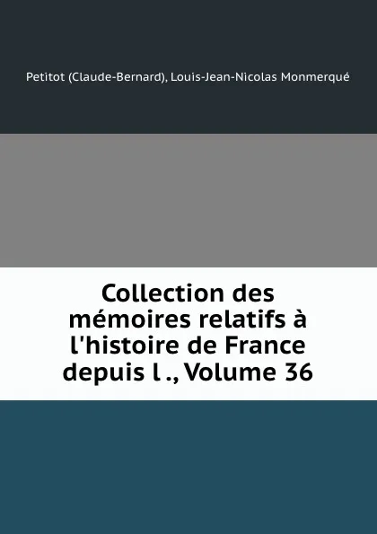 Обложка книги Collection des memoires relatifs a l.histoire de France depuis l ., Volume 36, Claude-Bernard