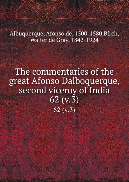 Обложка книги The commentaries of the great Afonso Dalboquerque, second viceroy of India. 62 (v.3), Afonso de Albuquerque