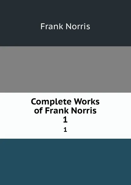 Обложка книги Complete Works of Frank Norris. 1, Frank Norris