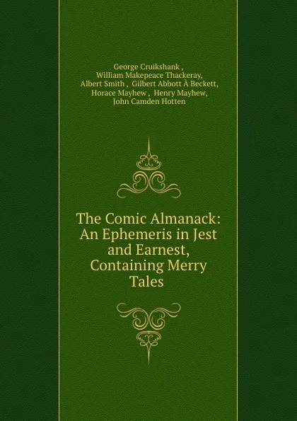 Обложка книги The Comic Almanack: An Ephemeris in Jest and Earnest, Containing Merry Tales ., George Cruikshank