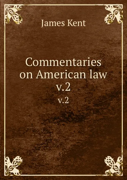 Обложка книги Commentaries on American law. v.2, Kent James