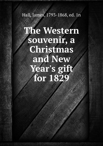 Обложка книги The Western souvenir, a Christmas and New Year.s gift for 1829, James Hall