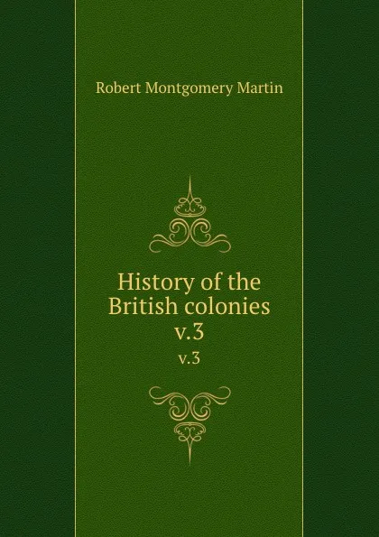 Обложка книги History of the British colonies. v.3, Robert Montgomery Martin