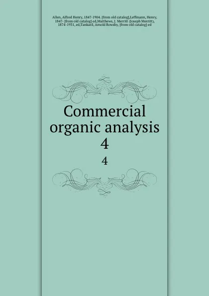 Обложка книги Commercial organic analysis. 4, Alfred Henry Allen