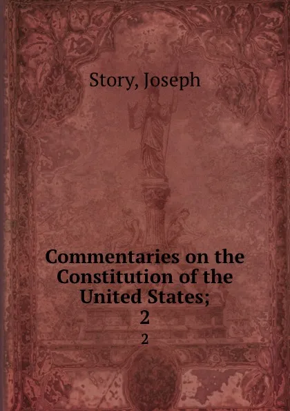 Обложка книги Commentaries on the Constitution of the United States;. 2, Joseph Story