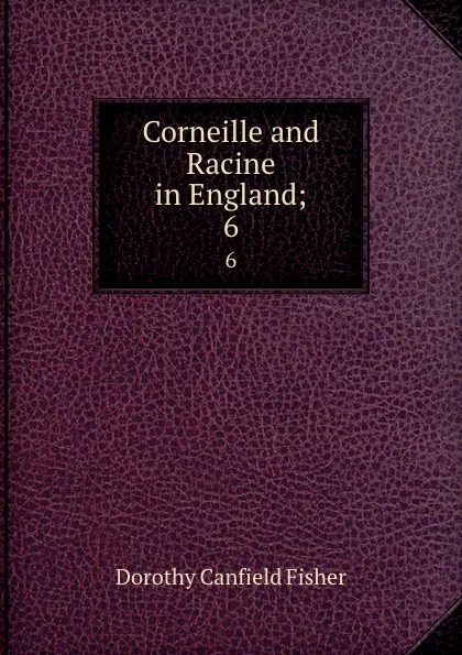 Обложка книги Corneille and Racine in England;. 6, Fisher Dorothy Canfield