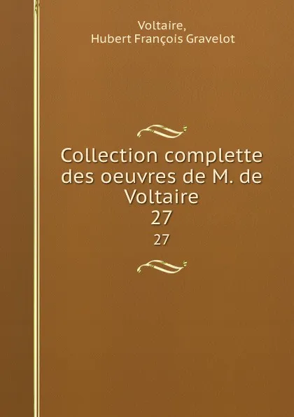 Обложка книги Collection complette des oeuvres de M. de Voltaire. 27, Hubert François Gravelot Voltaire