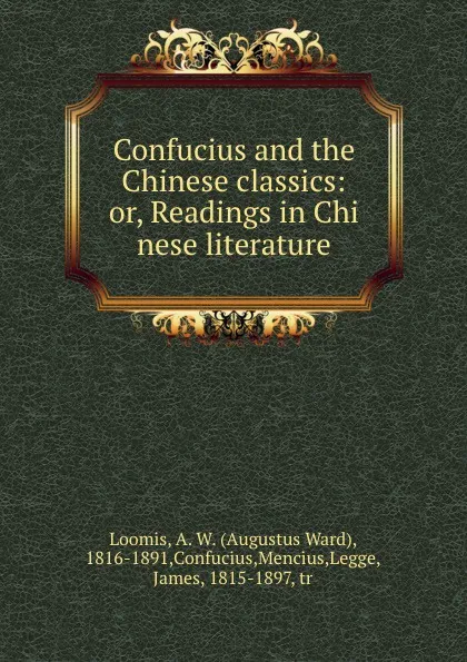 Обложка книги Confucius and the Chinese classics: or, Readings in Chi nese literature, Augustus Ward Loomis