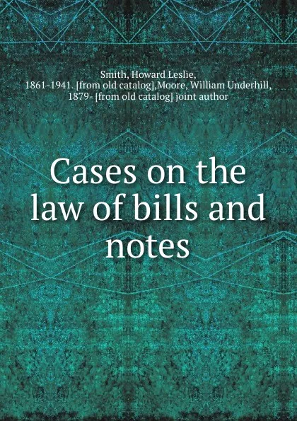 Обложка книги Cases on the law of bills and notes, Howard Leslie Smith