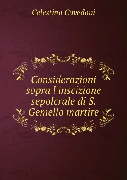 Обложка книги Considerazioni sopra l.inscizione sepolcrale di S. Gemello martire, Celestino Cavedoni